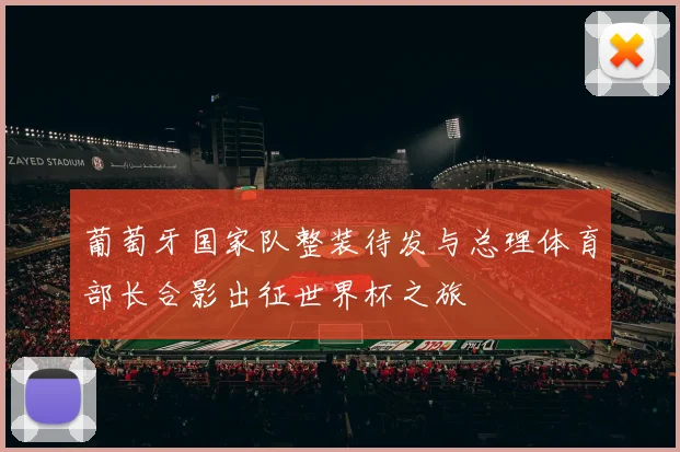 葡萄牙国家队整装待发与总理体育部长合影出征世界杯之旅